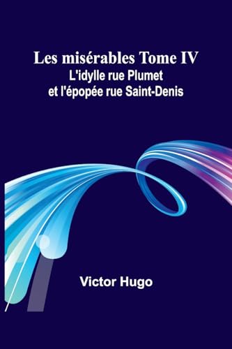 Les misérables Tome IV: L'idylle rue Plumet et l'épopée rue Saint-Denis von Alpha Edition